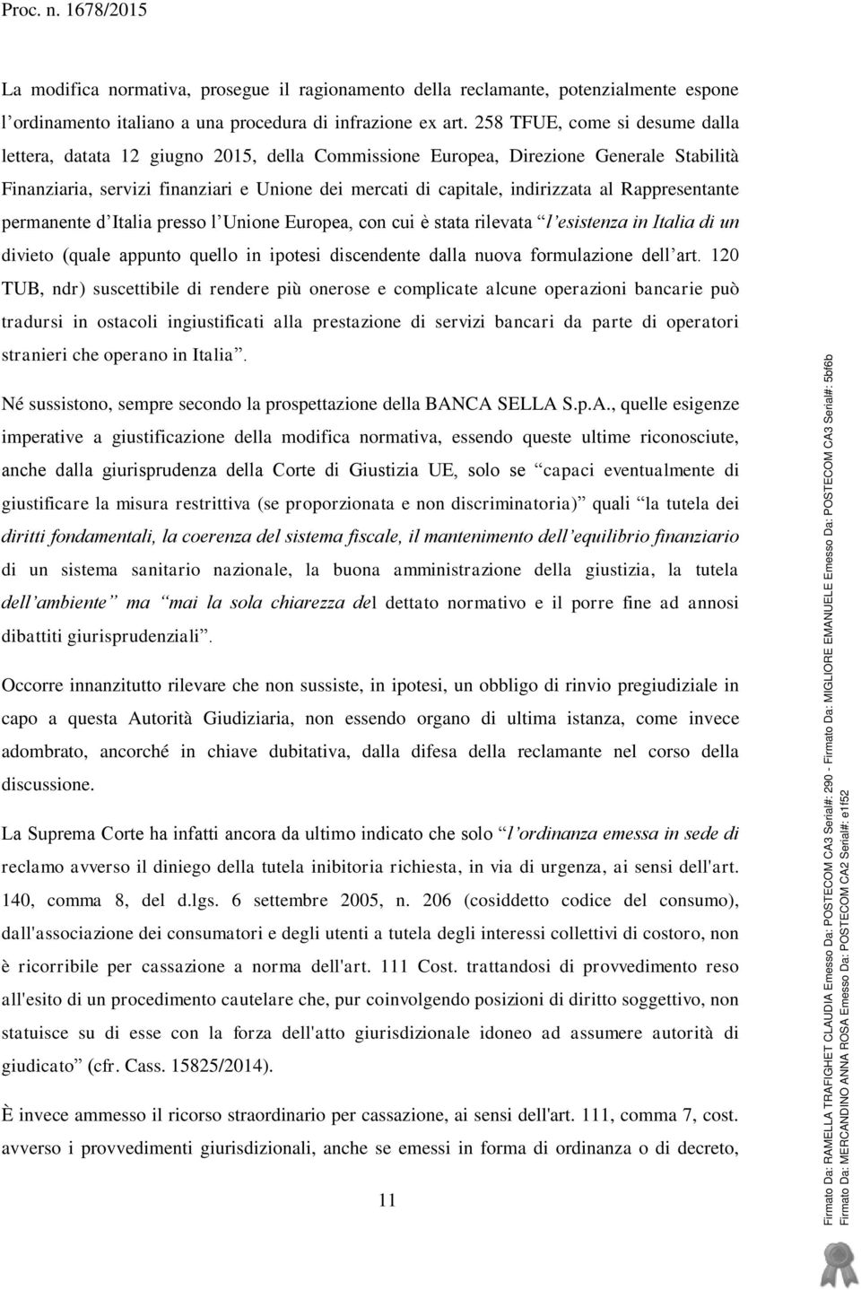 Rappresentante permanente d Italia presso l Unione Europea, con cui è stata rilevata l esistenza in Italia di un divieto (quale appunto quello in ipotesi discendente dalla nuova formulazione dell art.