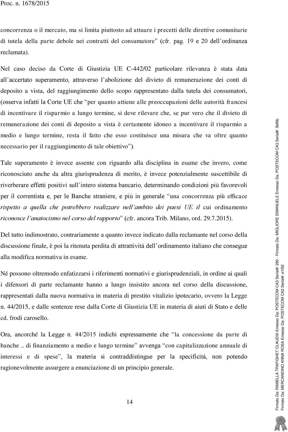 Nel caso deciso da Corte di Giustizia UE C-442/02 particolare rilevanza è stata data all accertato superamento, attraverso l abolizione del divieto di remunerazione dei conti di deposito a vista, del