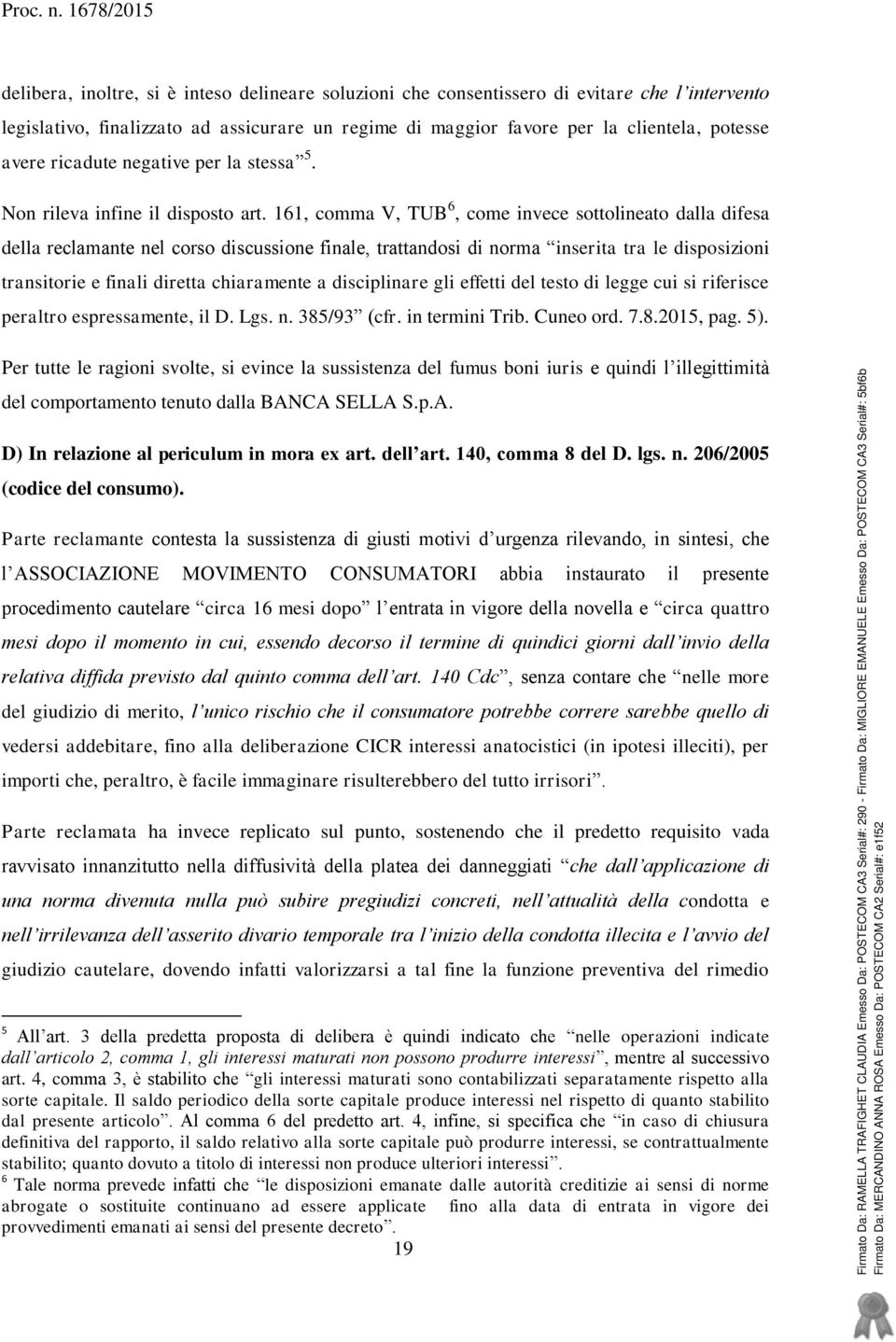 161, comma V, TUB 6, come invece sottolineato dalla difesa della reclamante nel corso discussione finale, trattandosi di norma inserita tra le disposizioni transitorie e finali diretta chiaramente a