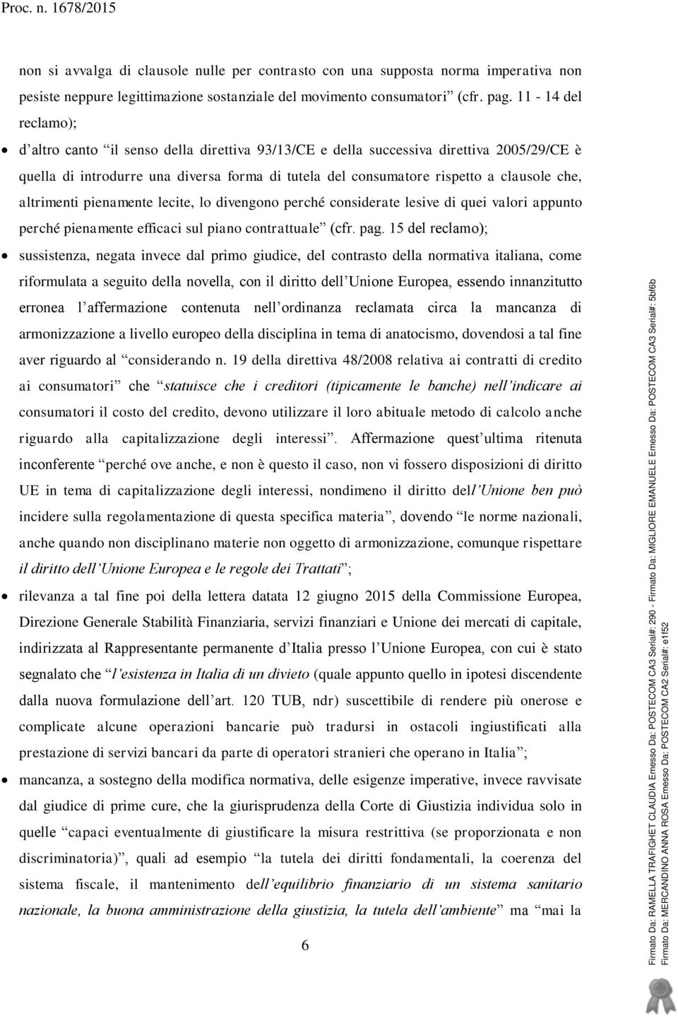 altrimenti pienamente lecite, lo divengono perché considerate lesive di quei valori appunto perché pienamente efficaci sul piano contrattuale (cfr. pag.