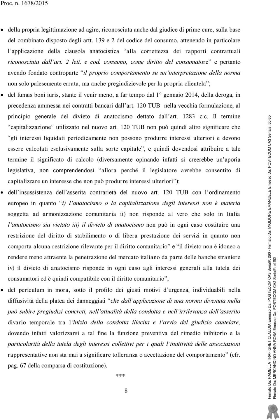 consumo, come diritto del consumatore e pertanto avendo fondato controparte il proprio comportamento su un interpretazione della norma non solo palesemente errata, ma anche pregiudizievole per la