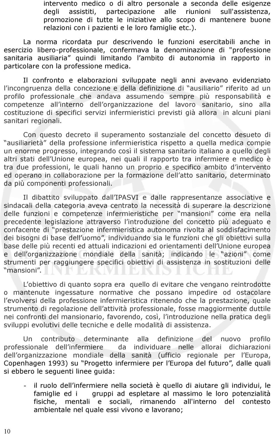 La norma ricordata pur descrivendo le funzioni esercitabili anche in esercizio libero-professionale, confermava la denominazione di "professione sanitaria ausiliaria quindi limitando l ambito di