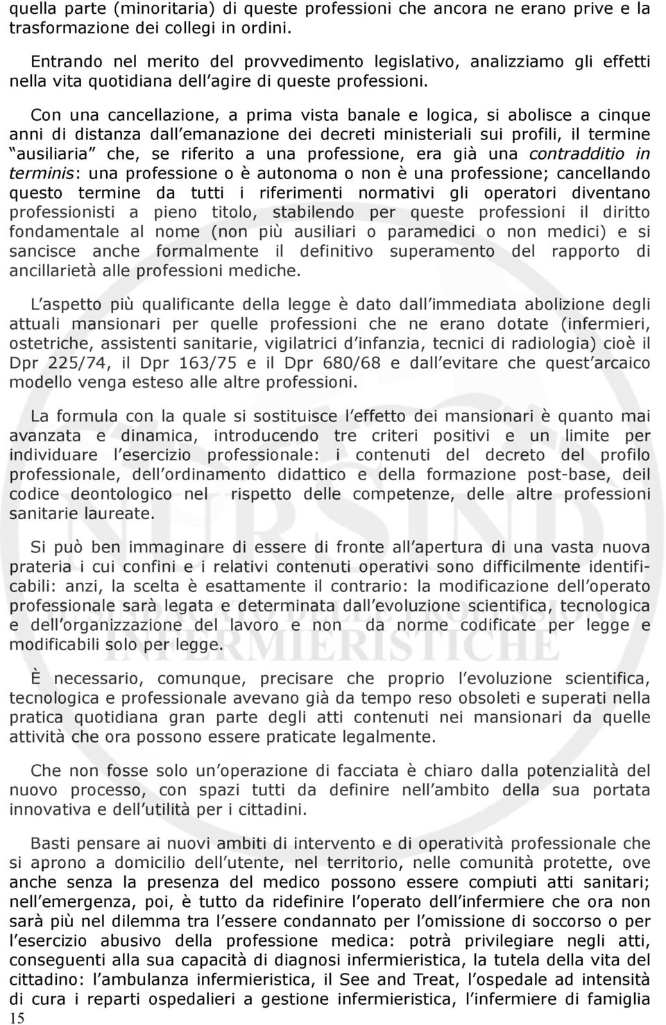 Con una cancellazione, a prima vista banale e logica, si abolisce a cinque anni di distanza dall emanazione dei decreti ministeriali sui profili, il termine ausiliaria che, se riferito a una