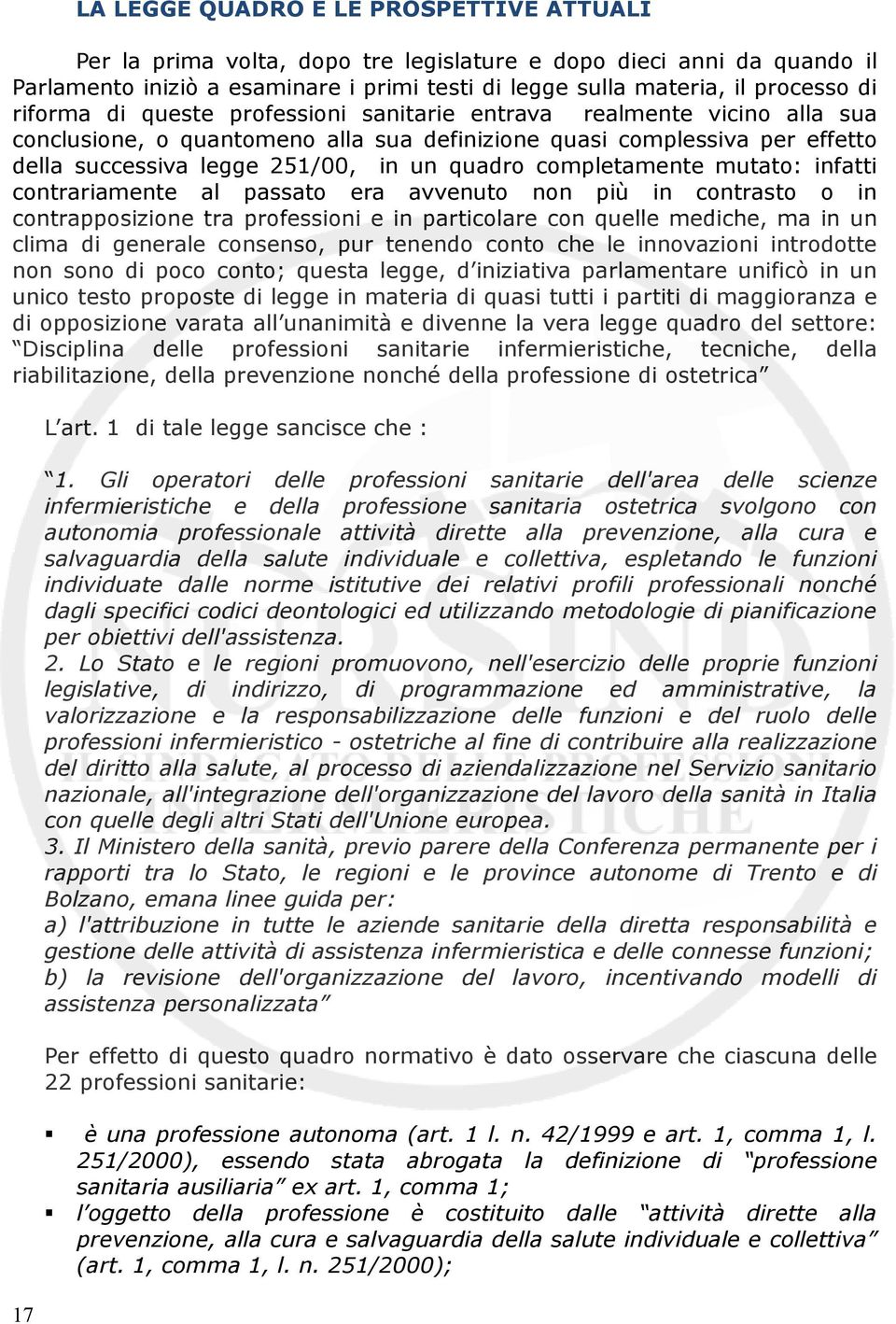 completamente mutato: infatti contrariamente al passato era avvenuto non più in contrasto o in contrapposizione tra professioni e in particolare con quelle mediche, ma in un clima di generale