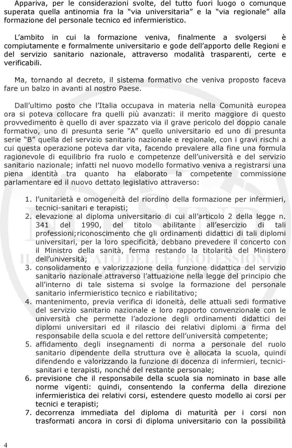 trasparenti, certe e verificabili. Ma, tornando al decreto, il sistema formativo che veniva proposto faceva fare un balzo in avanti al nostro Paese.