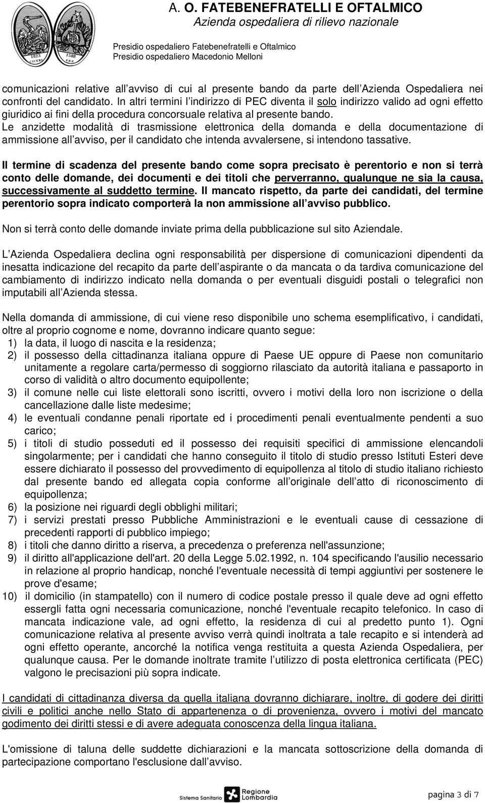 Le anzidette modalità di trasmissione elettronica della domanda e della documentazione di ammissione all avviso, per il candidato che intenda avvalersene, si intendono tassative.