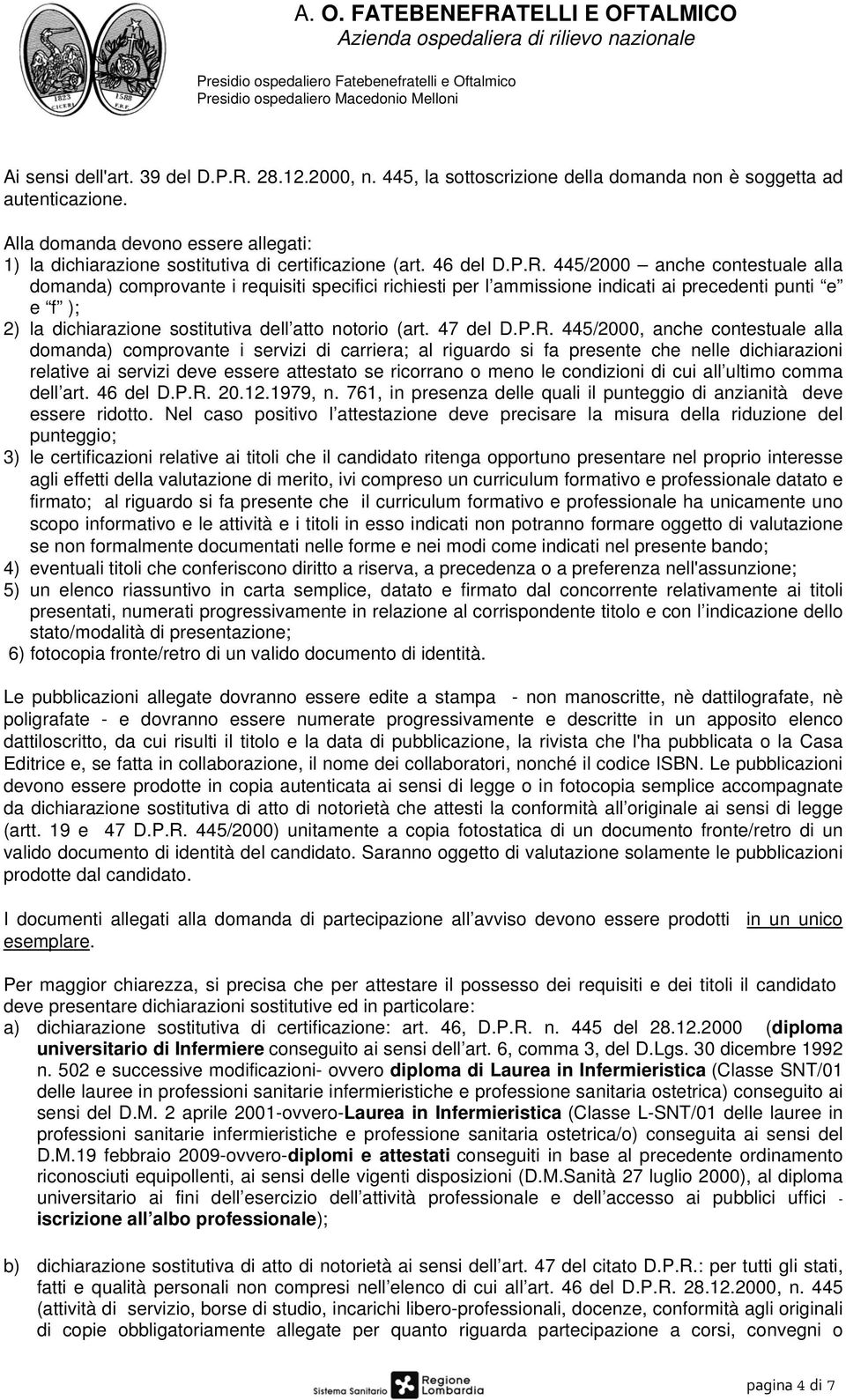 445/2000 anche contestuale alla domanda) comprovante i requisiti specifici richiesti per l ammissione indicati ai precedenti punti e e f ); 2) la dichiarazione sostitutiva dell atto notorio (art.