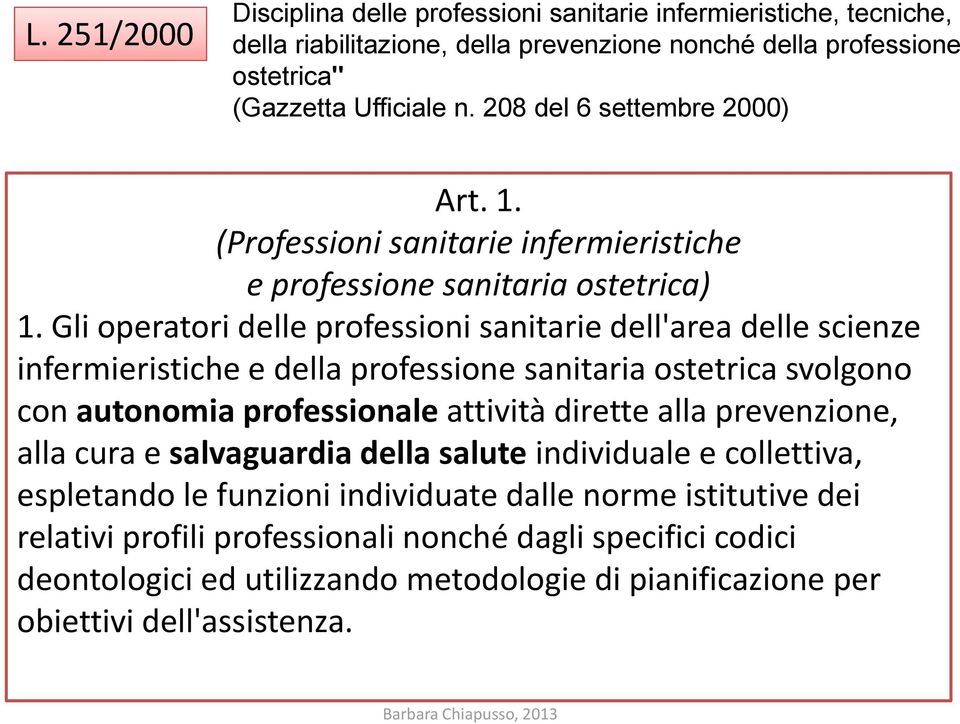 Gli operatori delle professioni sanitarie dell'area delle scienze infermieristiche e della professione sanitaria ostetrica svolgono con autonomia professionale attività dirette alla