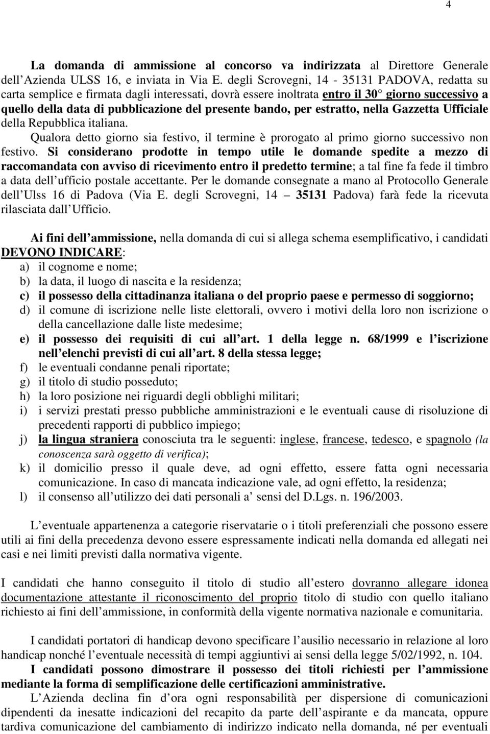 per estratto, nella Gazzetta Ufficiale della Repubblica italiana. Qualora detto giorno sia festivo, il termine è prorogato al primo giorno successivo non festivo.