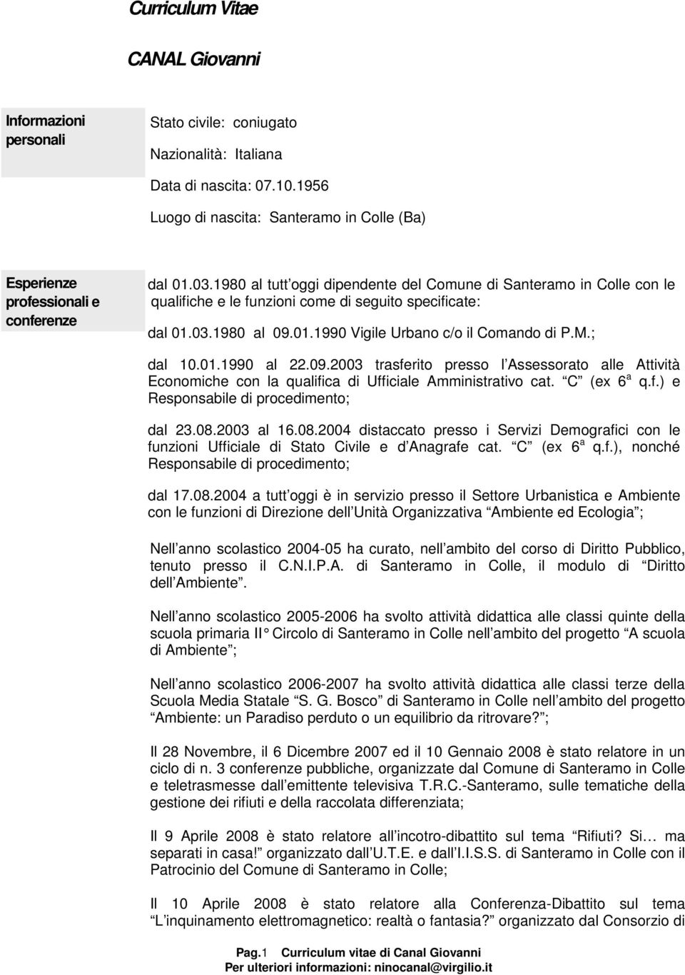 1980 al tutt oggi dipendente del Comune di Santeramo in Colle con le qualifiche e le funzioni come di seguito specificate: dal 01.03.1980 al 09.01.1990 Vigile Urbano c/o il Comando di P.M.; dal 10.01.1990 al 22.