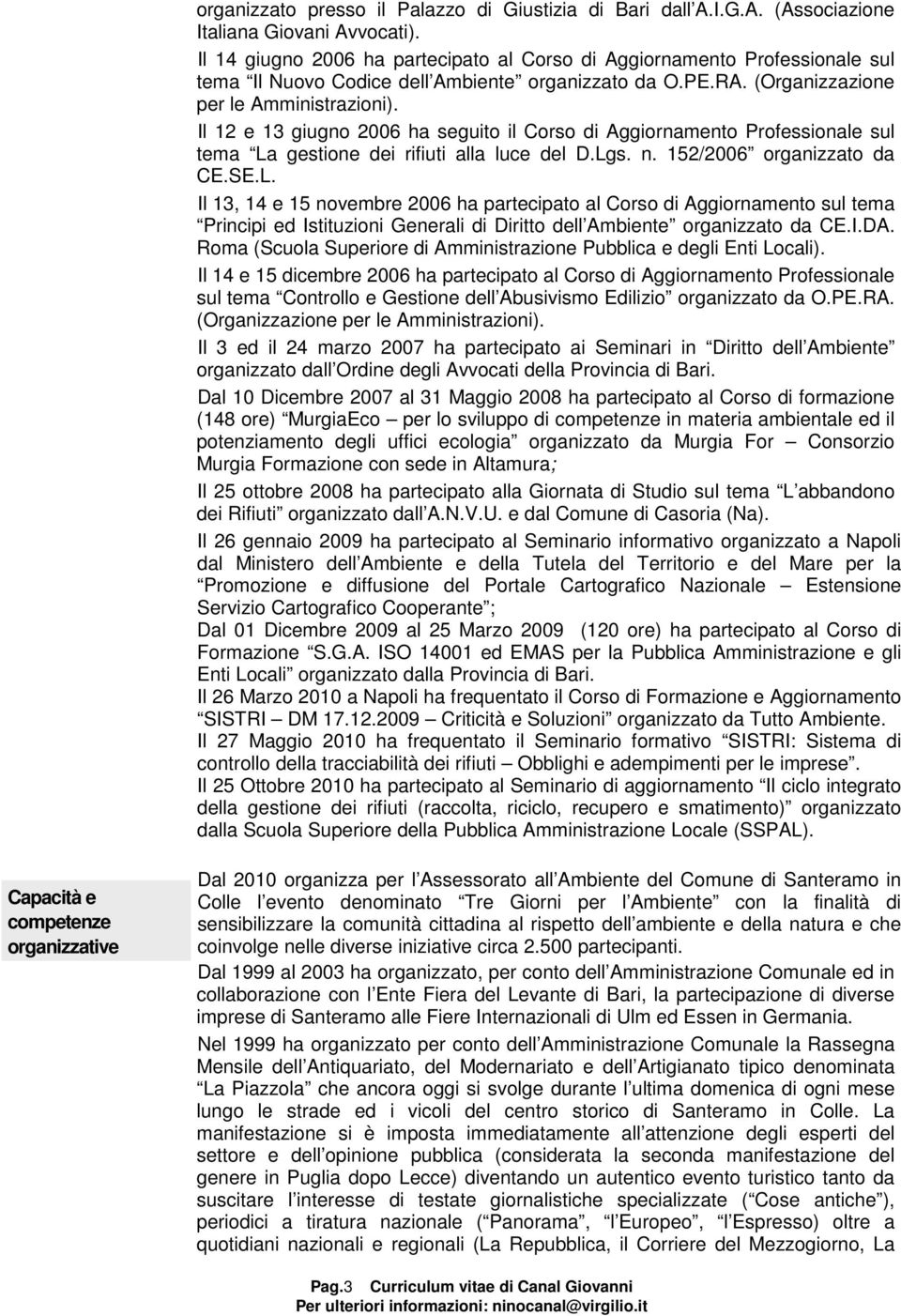 Il 12 e 13 giugno 2006 ha seguito il Corso di Aggiornamento Professionale sul tema La