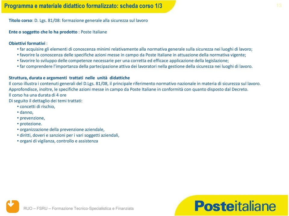 normativa generale sulla sicurezza nei luoghi di lavoro; favorire la conoscenza delle specifiche azioni messe in campo da Poste Italiane in attuazione della normativa vigente; favorire lo sviluppo