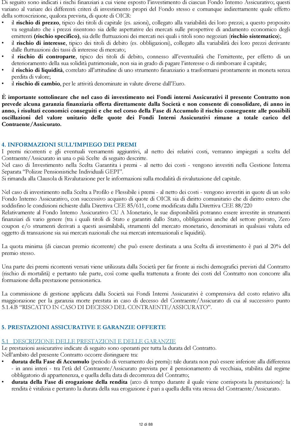 azioni), collegato alla variabilità dei loro prezzi; a questo proposito va segnalato che i prezzi risentono sia delle aspettative dei mercati sulle prospettive di andamento economico degli emittenti