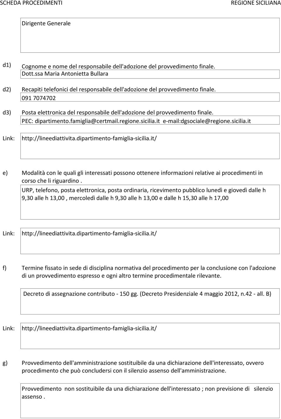 PEC: dipartimento.famiglia@certmail.regione.sicilia.it e-mail:dgsociale@regione.sicilia.it e) Modalità con le quali gli interessati possono ottenere informazioni relative ai procedimenti in corso che li riguardino.