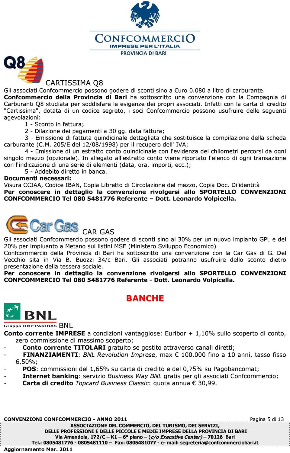 Infatti con la carta di credito "Cartissima", dotata di un codice segreto, i soci Confcommercio possono usufruire delle seguenti agevolazioni: 1 - Sconto in fattura; 2 - Dilazione dei pagamenti a 30