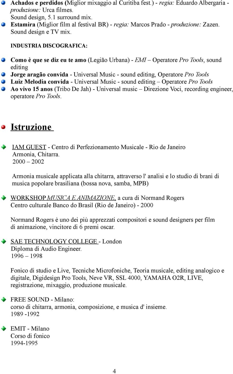 INDUSTRIA DISCOGRAFICA: Como è que se diz eu te amo (Legião Urbana) - EMI Operatore Pro Tools, sound editing Jorge aragão convida - Universal Music - sound editing, Operatore Pro Tools Luiz Melodia