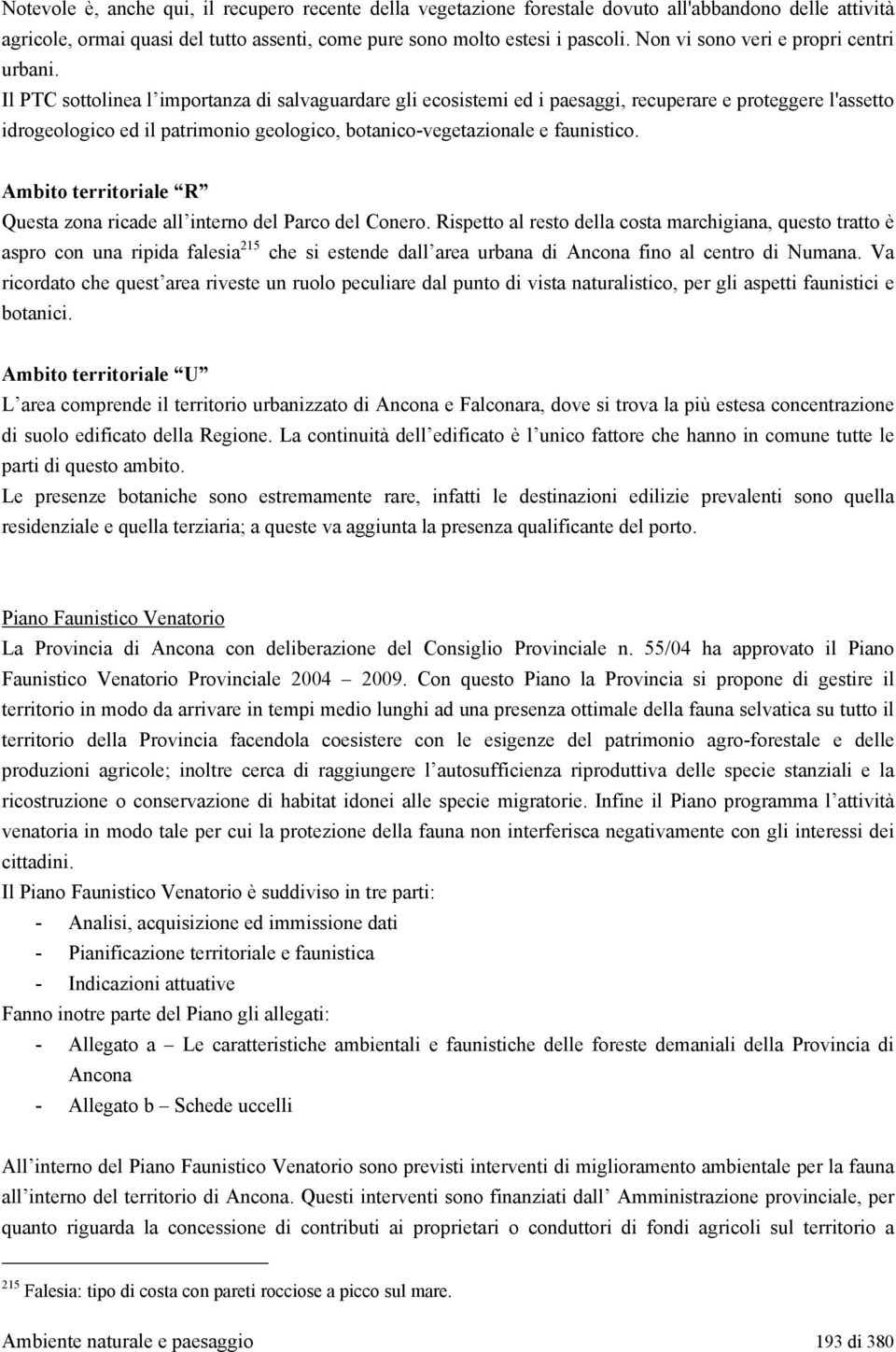 Il PTC sottolinea l importanza di salvaguardare gli ecosistemi ed i paesaggi, recuperare e proteggere l'assetto idrogeologico ed il patrimonio geologico, botanico-vegetazionale e faunistico.