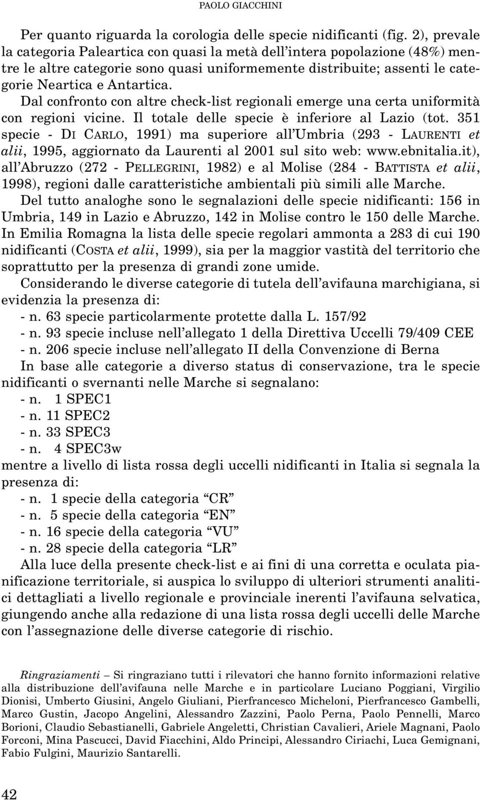 Dal confronto con altre check-list regionali emerge una certa uniformità con regioni vicine. Il totale delle specie è inferiore al Lazio (tot.