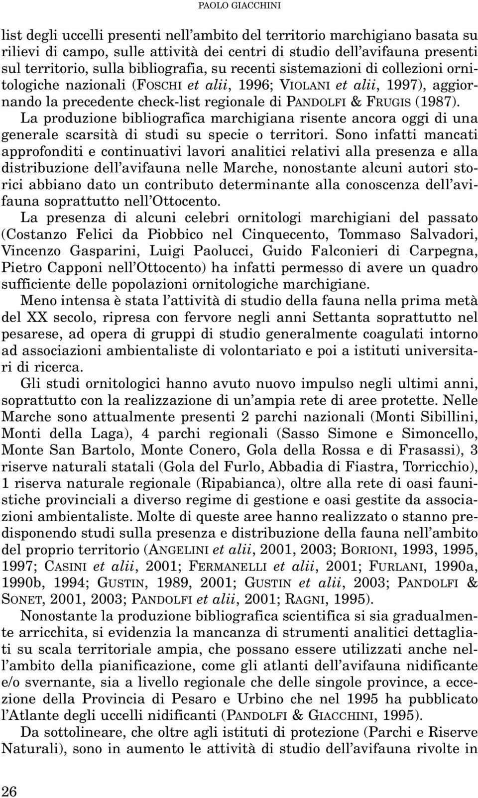 La produzione bibliografica marchigiana risente ancora oggi di una generale scarsità di studi su specie o territori.