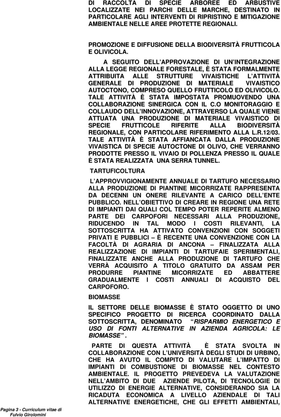 A SEGUITO DELL APPROVAZIONE DI UN INTEGRAZIONE ALLA LEGGE REGIONALE FORESTALE, È STATA FORMALMENTE ATTRIBUITA ALLE STRUTTURE VIVAISTICHE L ATTIVITÀ GENERALE DI PRODUZIONE DI MATERIALE VIVAISTICO