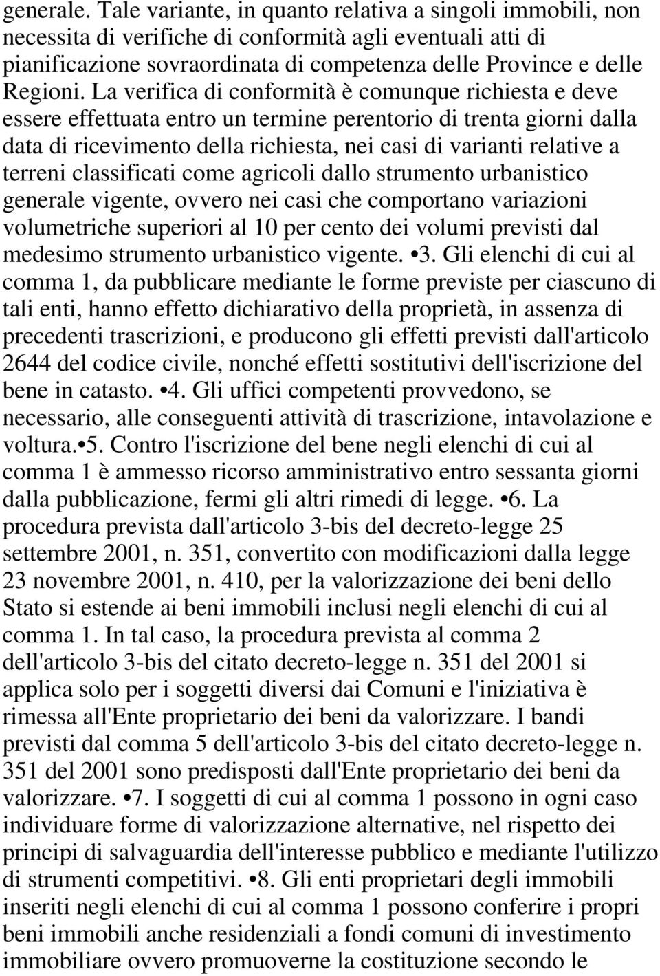 La verifica di conformità è comunque richiesta e deve essere effettuata entro un termine perentorio di trenta giorni dalla data di ricevimento della richiesta, nei casi di varianti relative a terreni