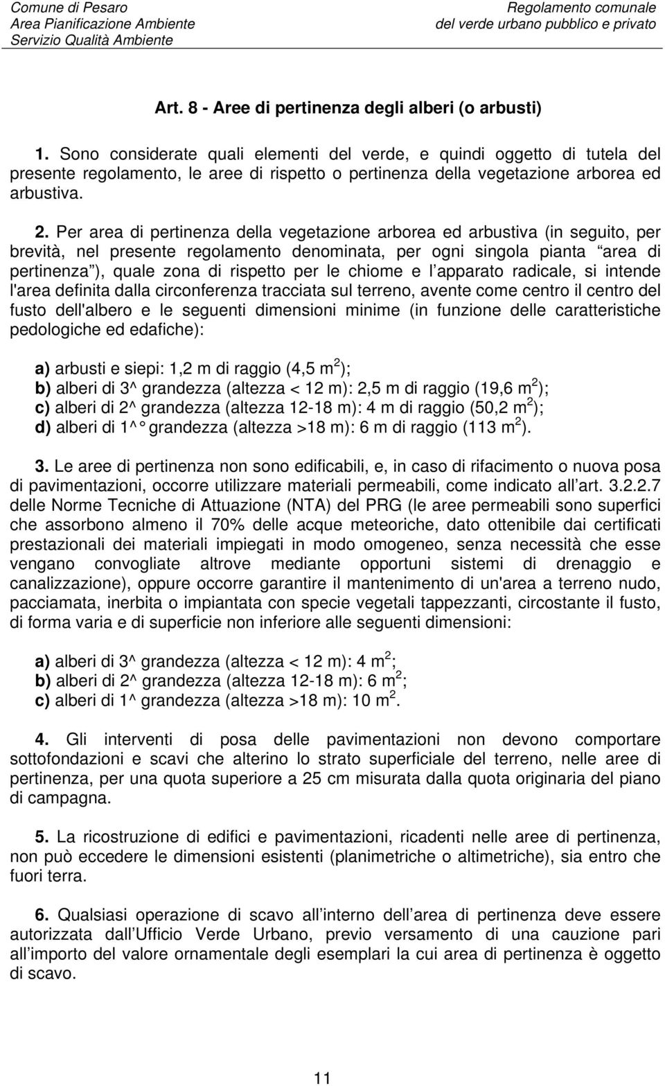 Per area di pertinenza della vegetazione arborea ed arbustiva (in seguito, per brevità, nel presente regolamento denominata, per ogni singola pianta area di pertinenza ), quale zona di rispetto per