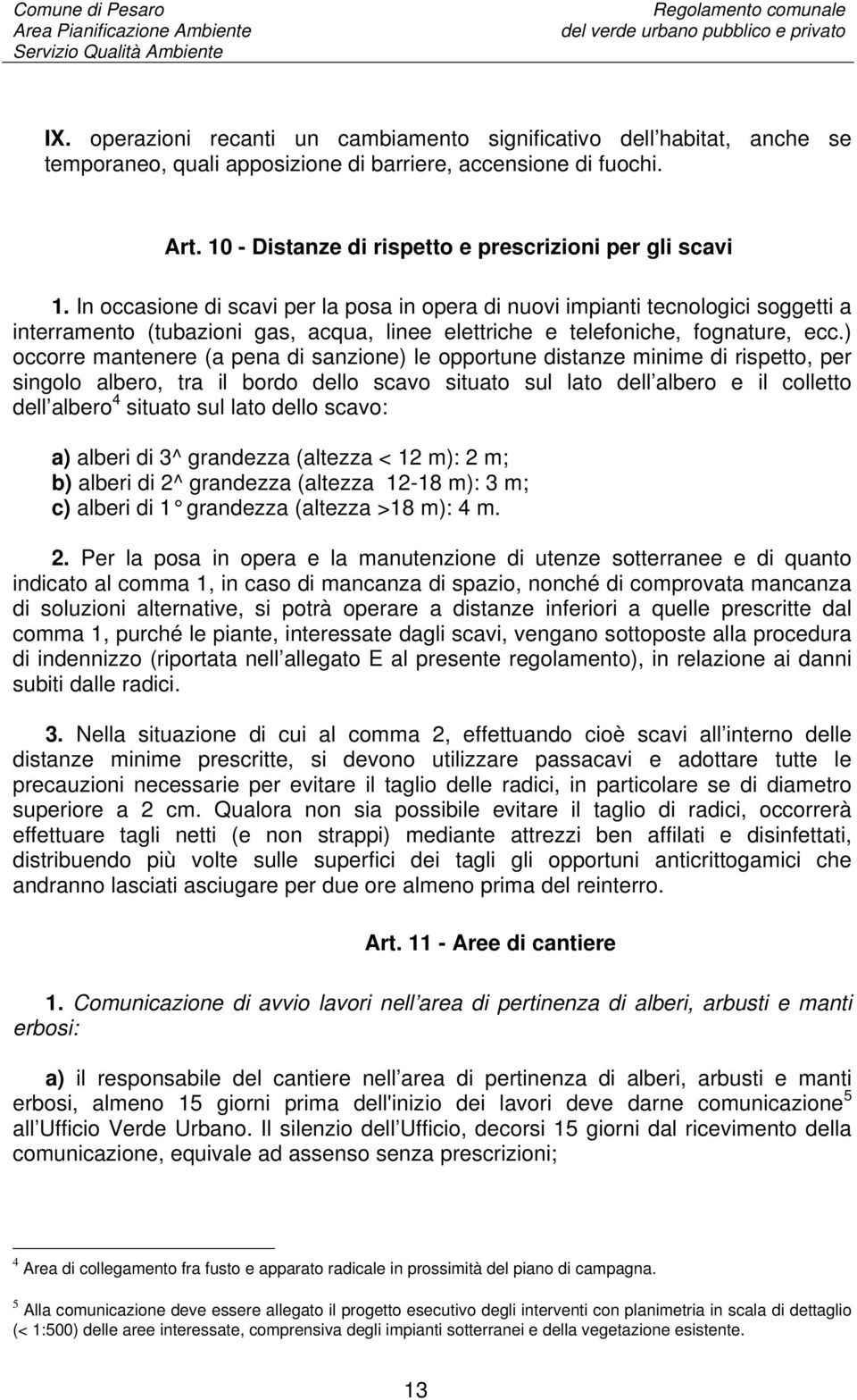 In occasione di scavi per la posa in opera di nuovi impianti tecnologici soggetti a interramento (tubazioni gas, acqua, linee elettriche e telefoniche, fognature, ecc.