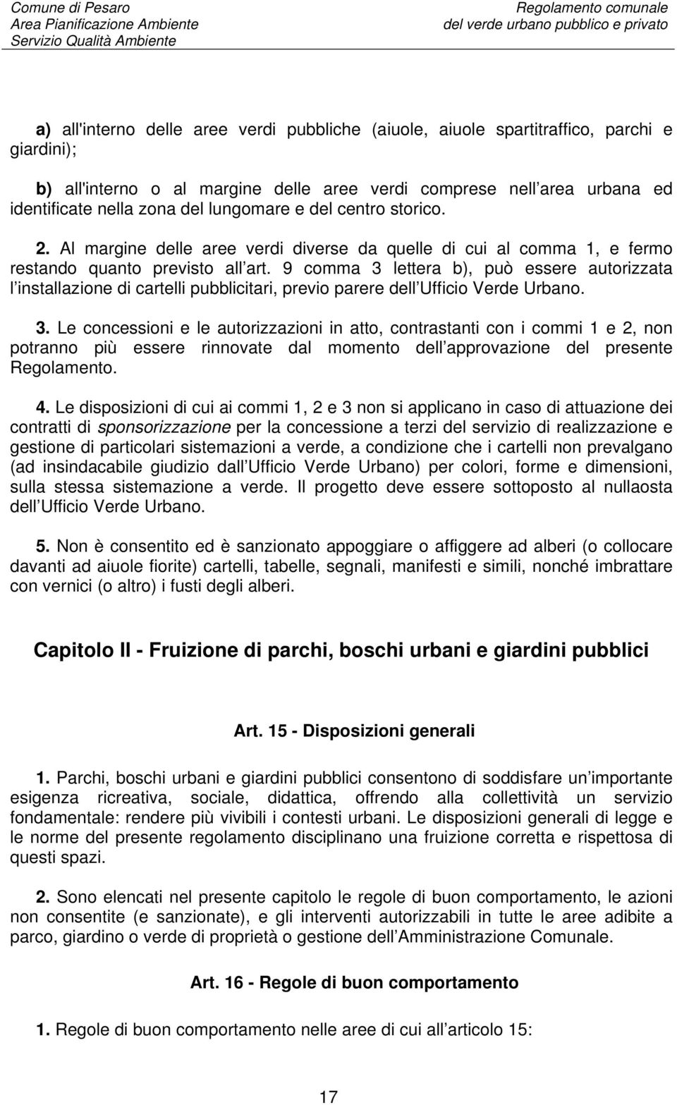 9 comma 3 lettera b), può essere autorizzata l installazione di cartelli pubblicitari, previo parere dell Ufficio Verde Urbano. 3. Le concessioni e le autorizzazioni in atto, contrastanti con i commi 1 e 2, non potranno più essere rinnovate dal momento dell approvazione del presente Regolamento.