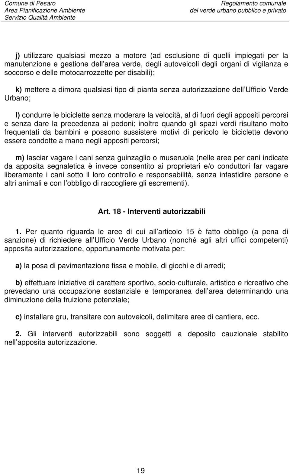 appositi percorsi e senza dare la precedenza ai pedoni; inoltre quando gli spazi verdi risultano molto frequentati da bambini e possono sussistere motivi di pericolo le biciclette devono essere