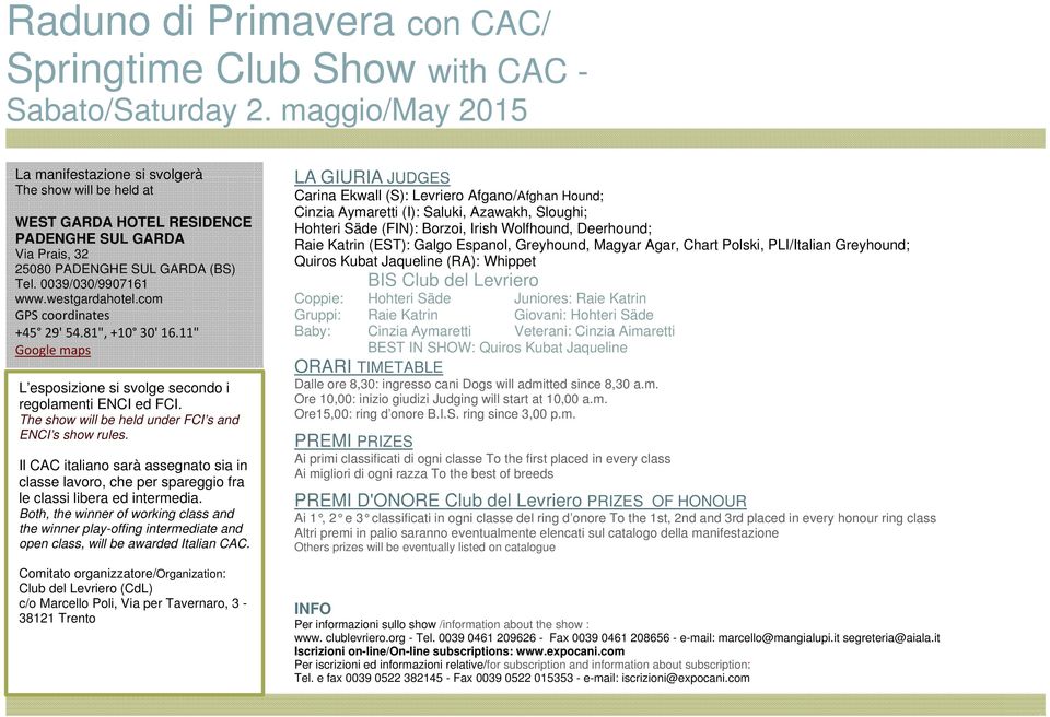westgardahotel.com GPS coordinates +45 29' 54.81", +10 30' 16.11" Google maps L esposizione si svolge secondo i regolamenti ENCI ed FCI. The show will be held under FCI s and ENCI s show rules.