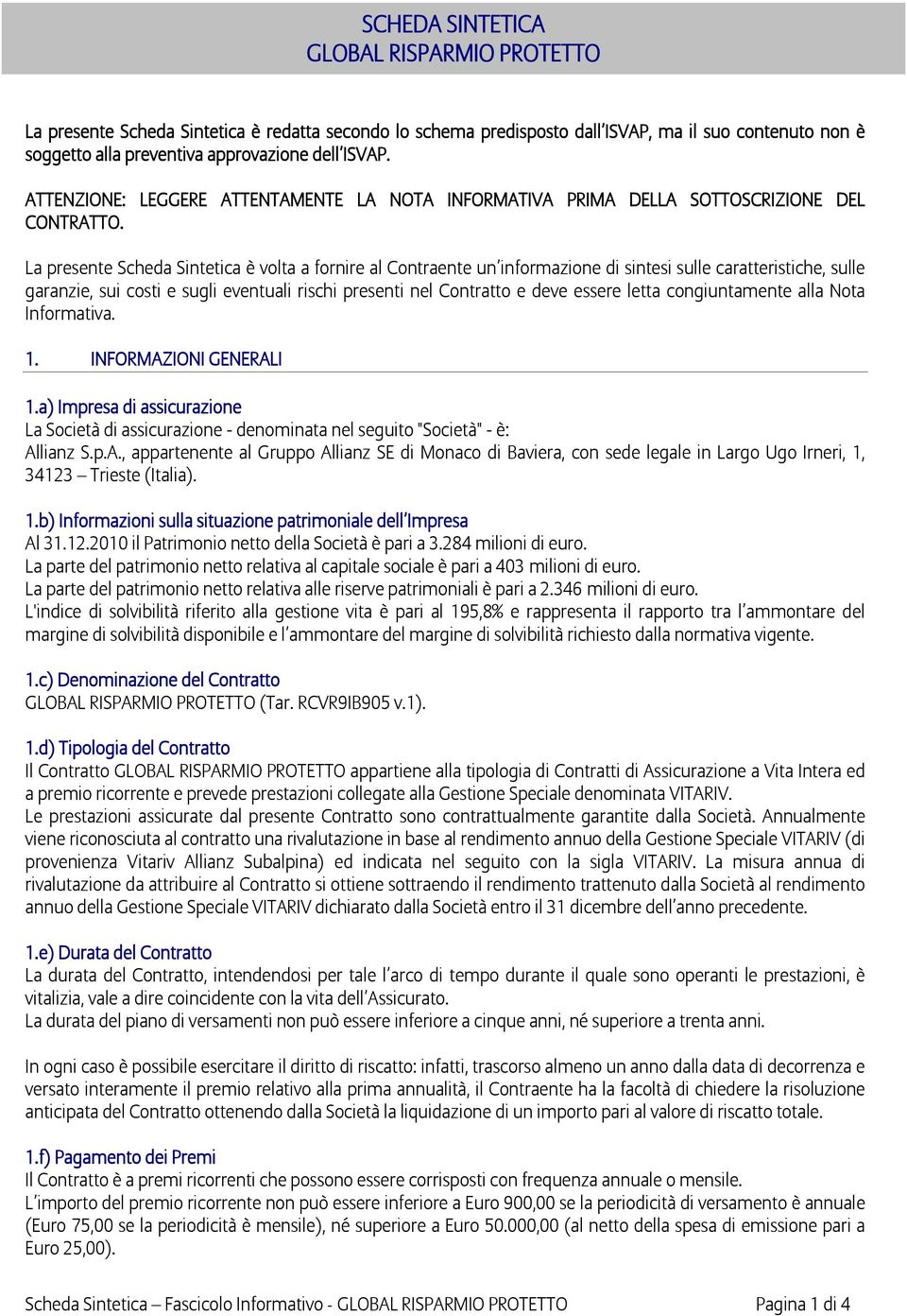 La presente Scheda Sintetica è volta a fornire al Contraente un informazione di sintesi sulle caratteristiche, sulle garanzie, sui costi e sugli eventuali rischi presenti nel Contratto e deve essere