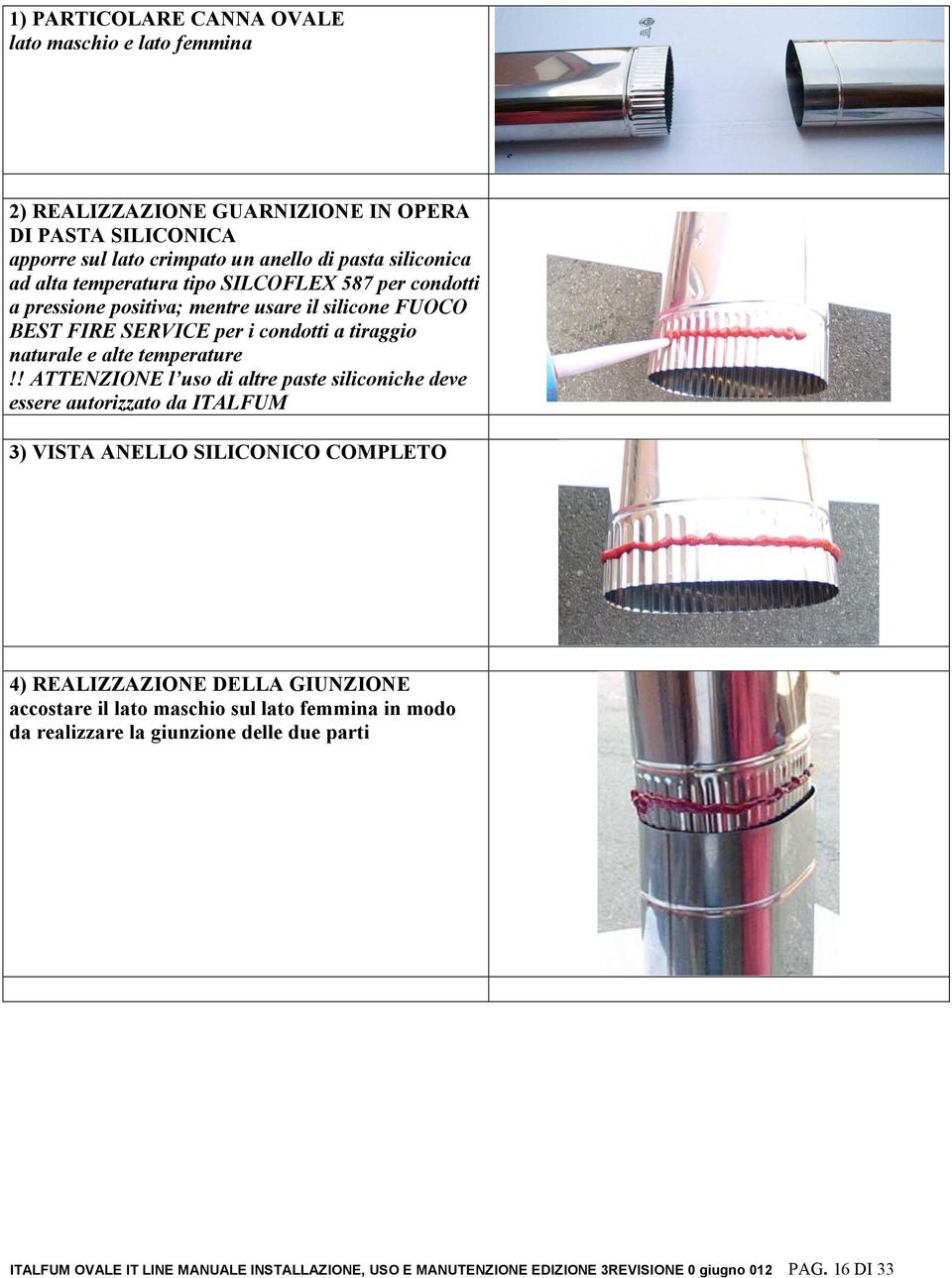 ! ATTENZIONE l uso di altre paste siliconiche deve essere autorizzato da ITALFUM 3) VISTA ANELLO SILICONICO COMPLETO 4) REALIZZAZIONE DELLA GIUNZIONE accostare il lato