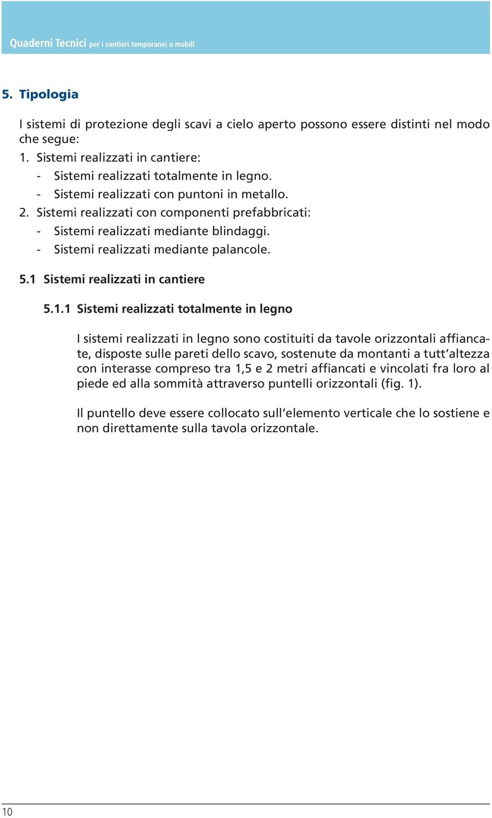 1 Sistemi realizzati in cantiere 5.1.1 Sistemi realizzati totalmente in legno I sistemi realizzati in legno sono costituiti da tavole orizzontali affiancate, disposte sulle pareti dello scavo,