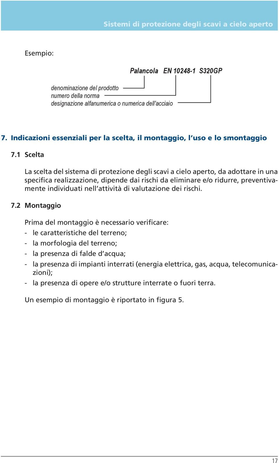 1 Scelta La scelta del sistema di protezione degli scavi a cielo aperto, da adottare in una specifica realizzazione, dipende dai rischi da eliminare e/o ridurre, preventivamente individuati nell