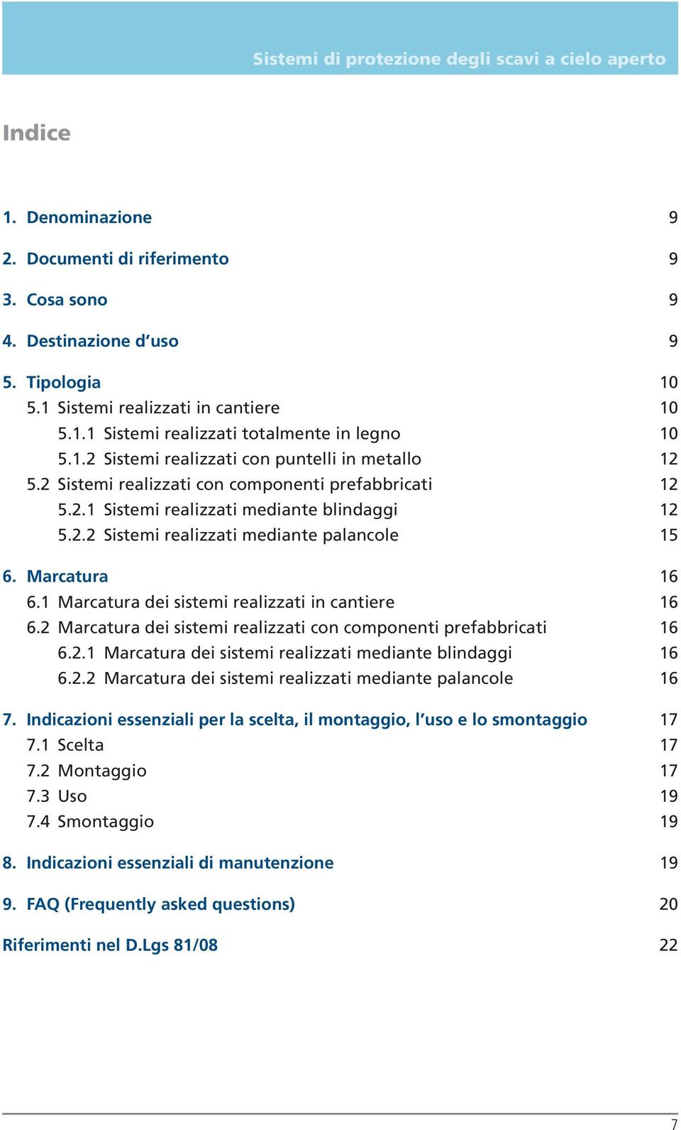 2.2 Sistemi realizzati mediante palancole 15 6. Marcatura 16 6.1 Marcatura dei sistemi realizzati in cantiere 16 6.2 Marcatura dei sistemi realizzati con componenti prefabbricati 16 6.2.1 Marcatura dei sistemi realizzati mediante blindaggi 16 6.