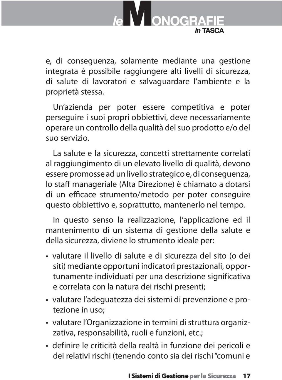 La salute e la sicurezza, concetti strettamente correlati al raggiungimento di un elevato livello di qualità, devono essere promosse ad un livello strategico e, di conseguenza, lo staff manageriale