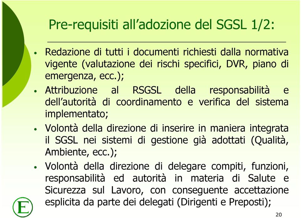 ); Attribuzione al RSGSL della responsabilità e dell autorità di coordinamento e verifica del sistema implementato; Volontà della direzione di inserire in