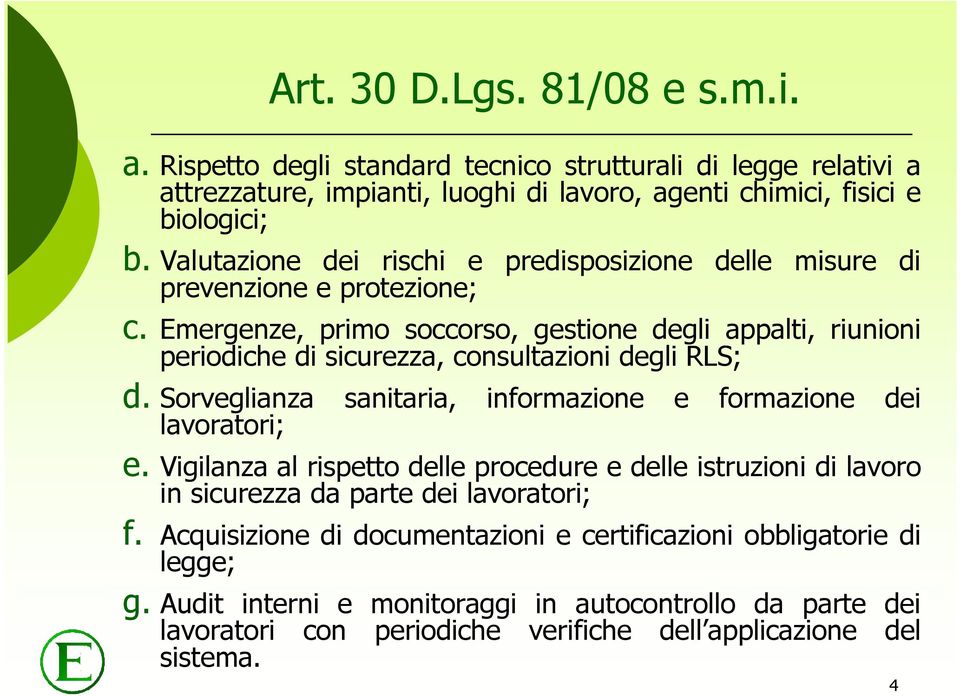 Emergenze, primo soccorso, gestione degli appalti, riunioni periodiche di sicurezza, consultazioni degli RLS; d. Sorveglianza sanitaria, informazione e formazione dei lavoratori; e.