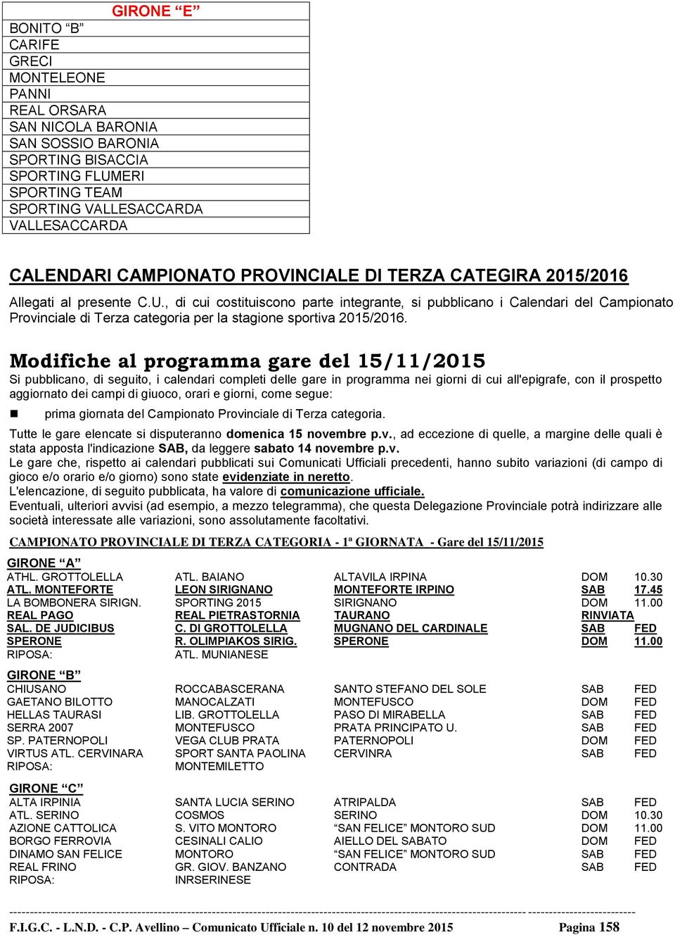 , di cui costituiscono parte integrante, si pubblicano i Calendari del Campionato Provinciale di Terza categoria per la stagione sportiva 2015/2016.