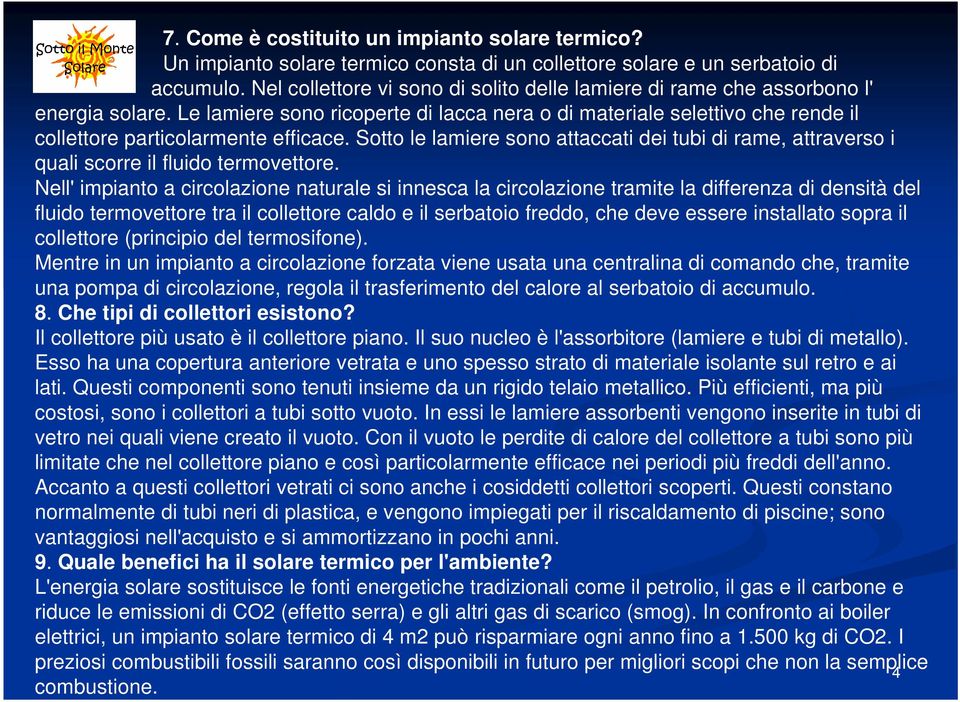 Le lamiere sono ricoperte di lacca nera o di materiale selettivo che rende il collettore particolarmente efficace.