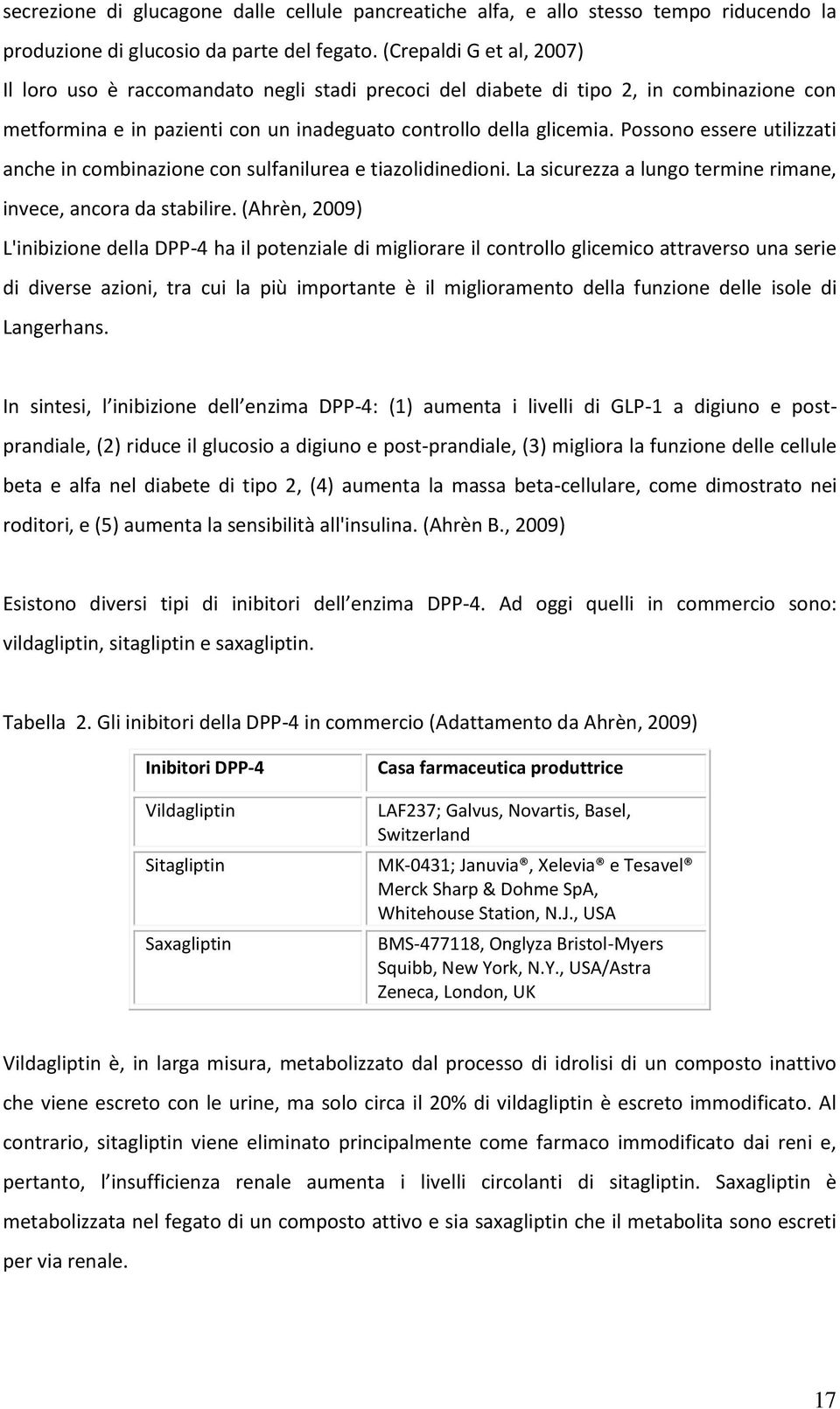 Possono essere utilizzati anche in combinazione con sulfanilurea e tiazolidinedioni. La sicurezza a lungo termine rimane, invece, ancora da stabilire.