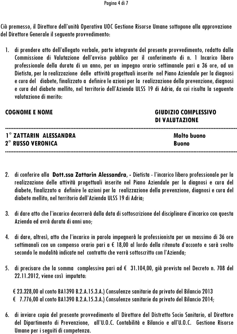 1 Incarico libero professionale della durata di un anno, per un impegno orario settimanale pari a 36 ore, ad un Dietista, per la realizzazione delle attività progettuali inserite nel Piano Aziendale