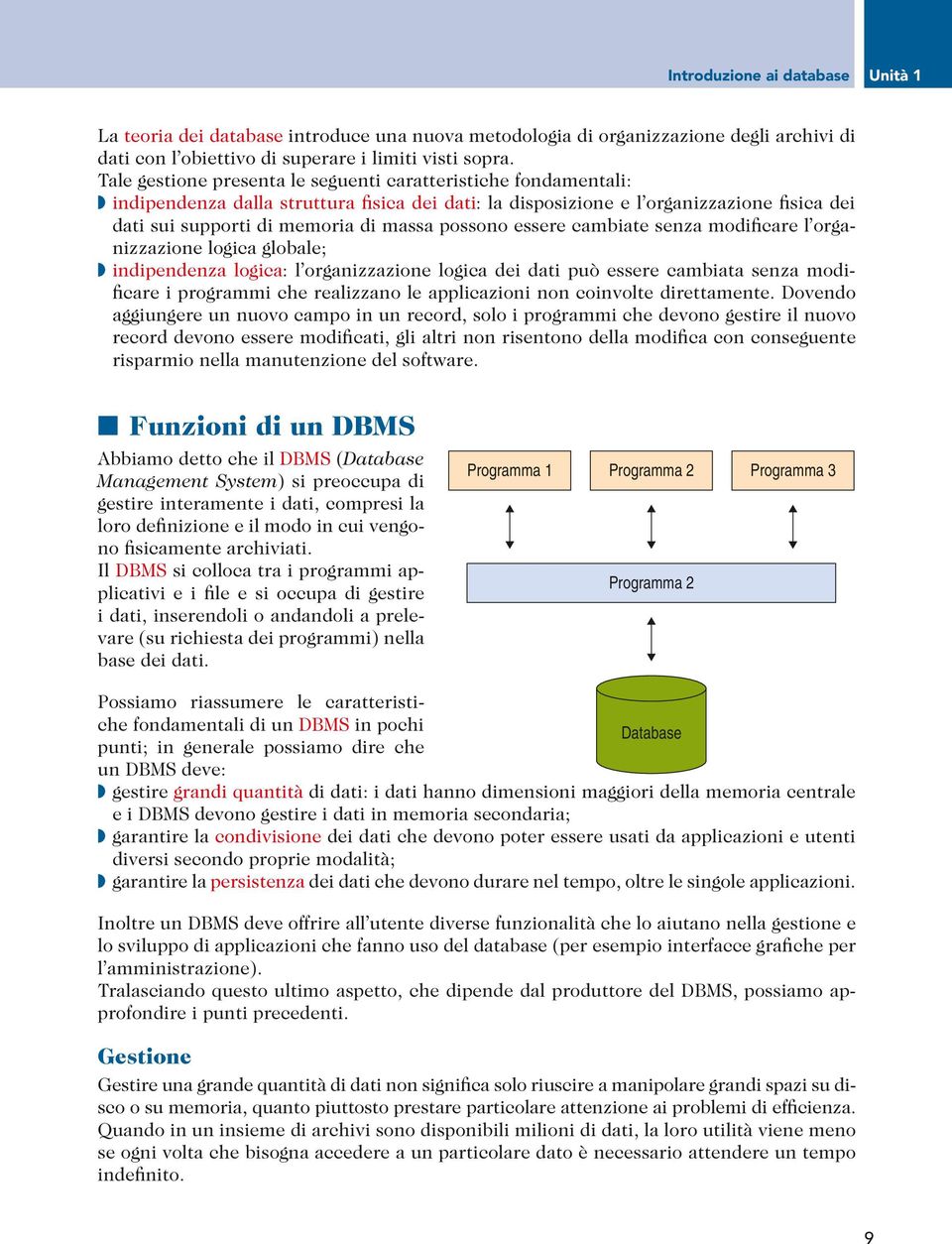 possono essere cambiate senza modificare l organizzazione logica globale; indipendenza logica: l organizzazione logica dei dati può essere cambiata senza modificare i programmi che realizzano le