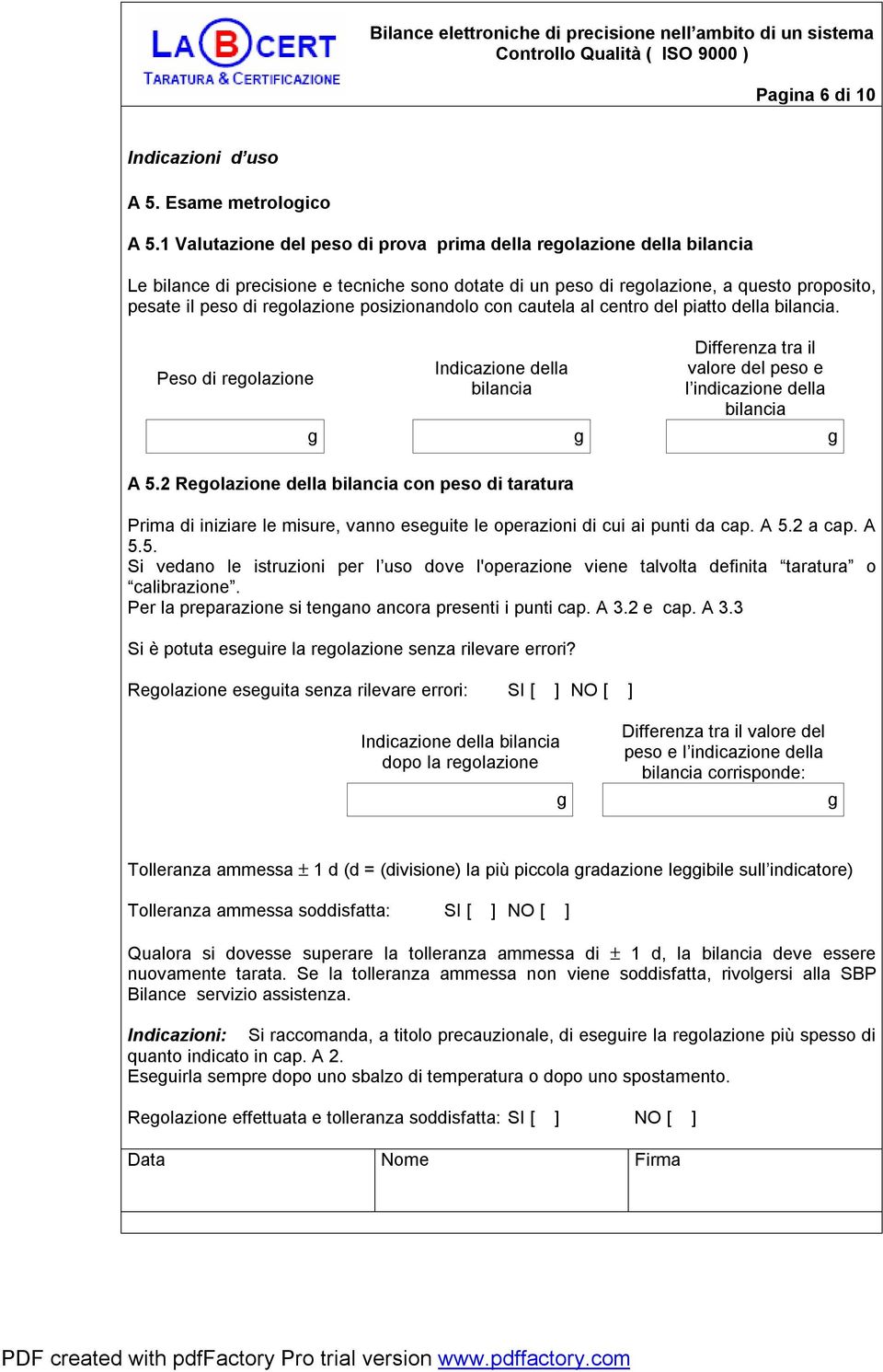 posizionandolo con cautela al centro del piatto della bilancia. Peso di reolazione Indicazione della bilancia Differenza tra il valore del peso e l indicazione della bilancia A 5.