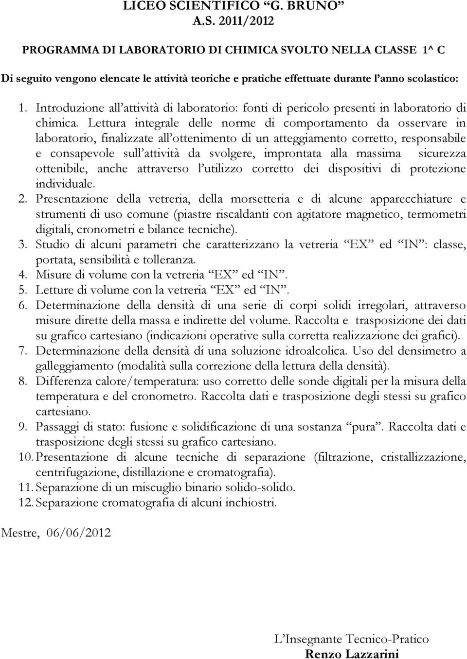 alla massima sicurezza ottenibile, anche attraverso l utilizzo corretto dei dispositivi di protezione individuale. 2.