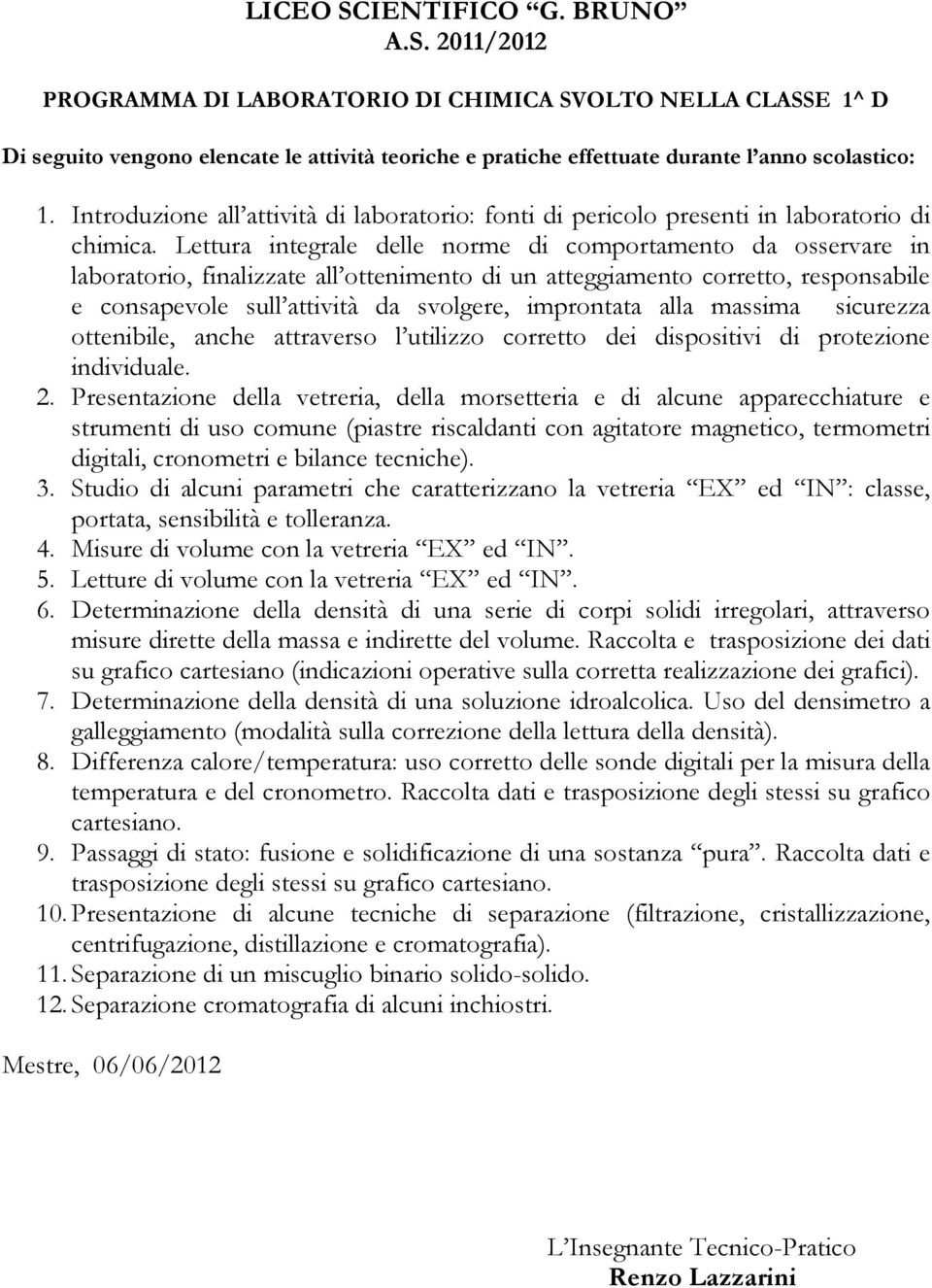 alla massima sicurezza ottenibile, anche attraverso l utilizzo corretto dei dispositivi di protezione individuale. 2.