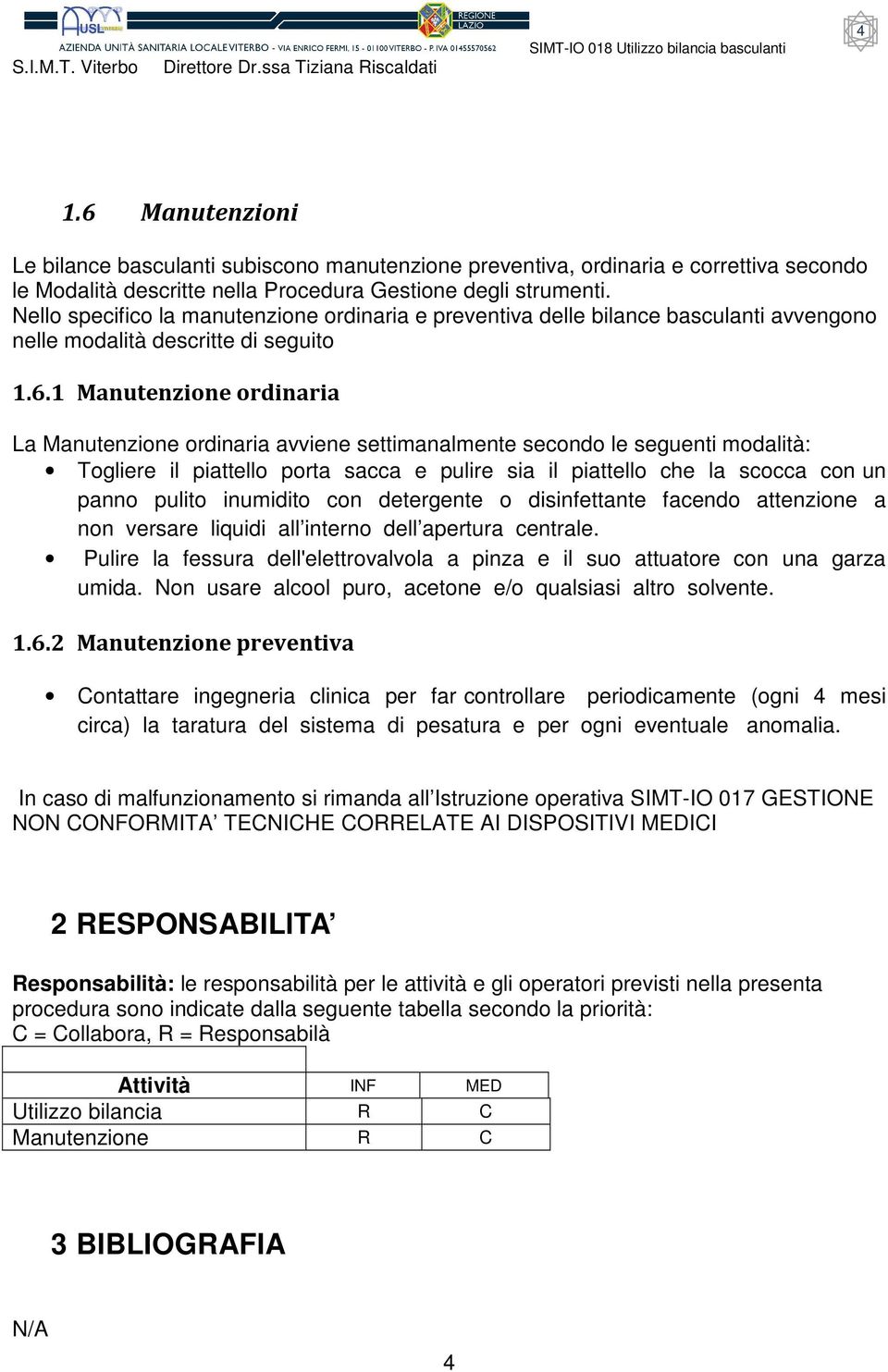 1 Manutenzione ordinaria La Manutenzione ordinaria avviene settimanalmente secondo le seguenti modalità: Togliere il piattello porta sacca e pulire sia il piattello che la scocca con un panno pulito