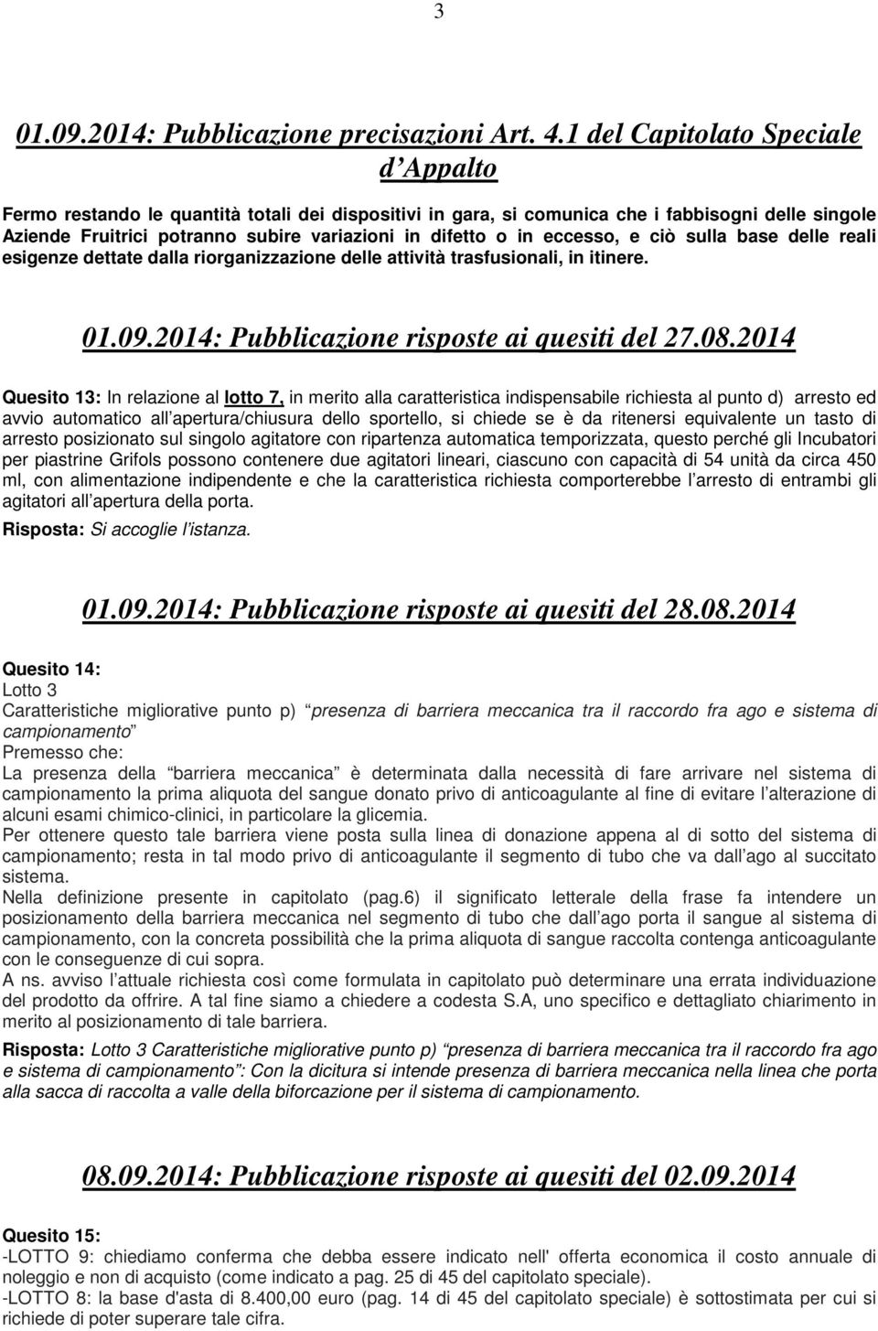 eccesso, e ciò sulla base delle reali esigenze dettate dalla riorganizzazione delle attività trasfusionali, in itinere. 01.09.2014: Pubblicazione risposte ai quesiti del 27.08.