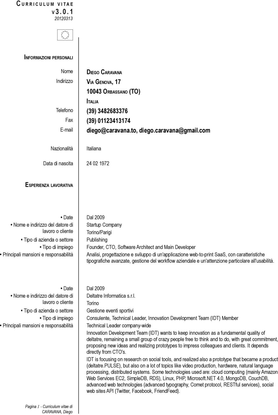 com Nazionalità Italiana Data di nascita 24 02 1972 ESPERIENZA LAVORATIVA Date Dal 2009 Startup Company /Parigi Tipo di azienda o settore Publishing Tipo di impiego Founder, CTO, Software Architect