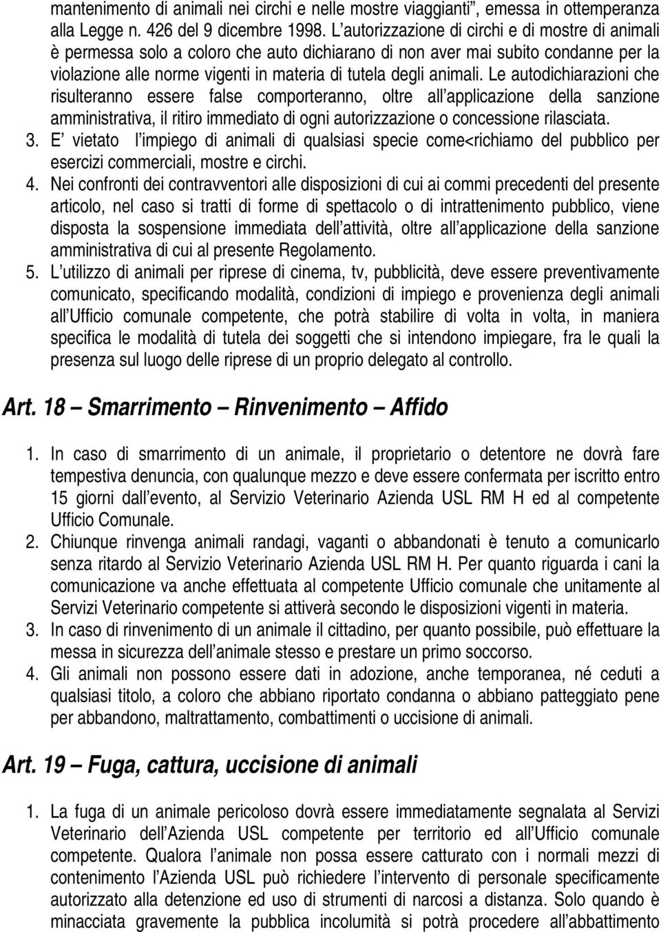 Le autodichiarazioni che risulteranno essere false comporteranno, oltre all applicazione della sanzione amministrativa, il ritiro immediato di ogni autorizzazione o concessione rilasciata. 3.